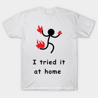i tried it at home T-Shirt